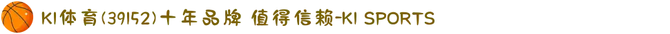 K1体育(39152)十年品牌 值得信赖-K1 SPORTS